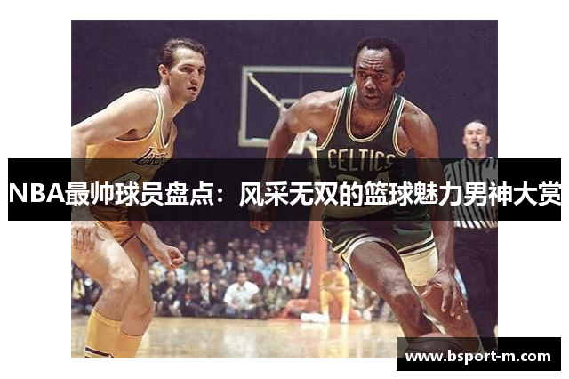 NBA最帅球员盘点：风采无双的篮球魅力男神大赏