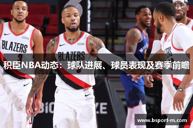 积臣NBA动态：球队进展、球员表现及赛季前瞻