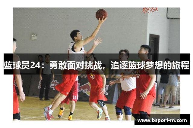 蓝球员24：勇敢面对挑战，追逐篮球梦想的旅程