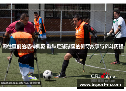 勇往直前的精神典范 截肢足球球星的传奇故事与奋斗历程