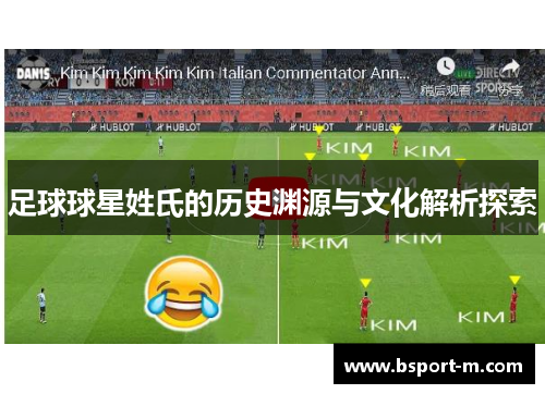 足球球星姓氏的历史渊源与文化解析探索