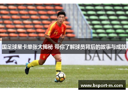 国足球星卡单张大揭秘 带你了解球员背后的故事与成就