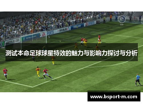 测试本命足球球星特效的魅力与影响力探讨与分析
